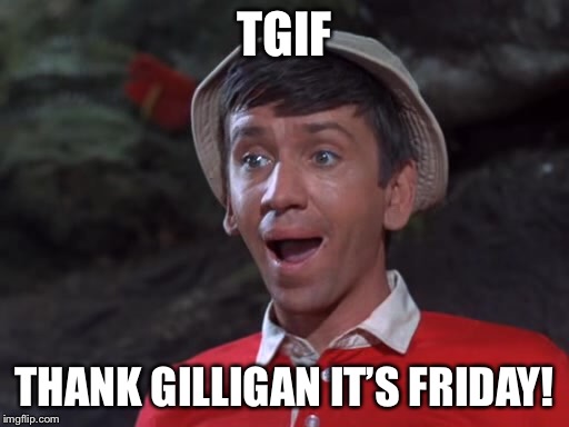 Everyone let’s thank Gilligan! 